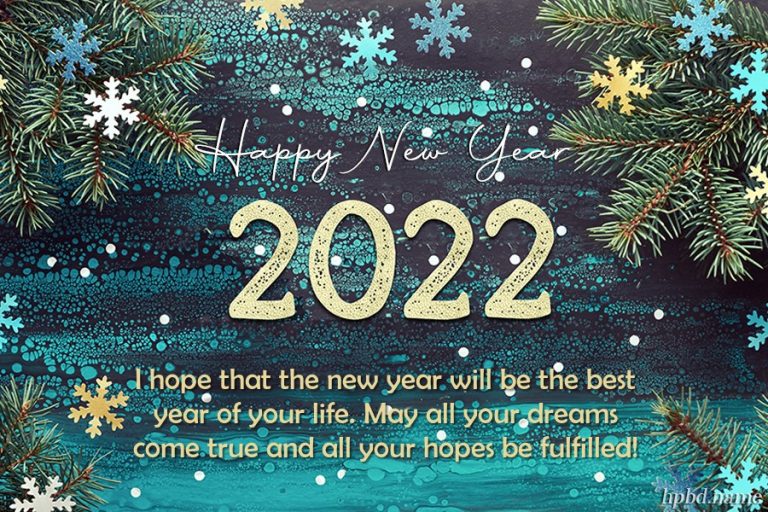 Happy new year 2022. I hope that the new year will be the best year of your life. May all your dreams come true and your hopes be fulfilled.